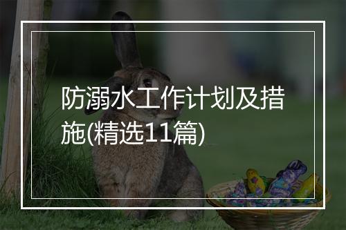 防溺水工作计划及措施(精选11篇)