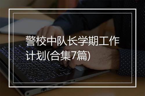 警校中队长学期工作计划(合集7篇)