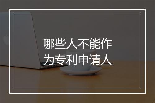哪些人不能作为专利申请人