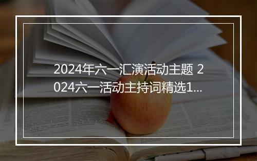 2024年六一汇演活动主题 2024六一活动主持词精选10篇