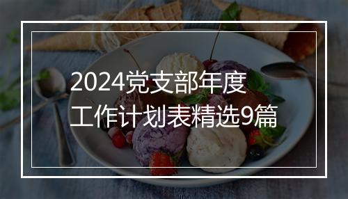 2024党支部年度工作计划表精选9篇