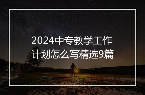 2024中专教学工作计划怎么写精选9篇