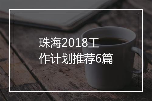 珠海2018工作计划推荐6篇