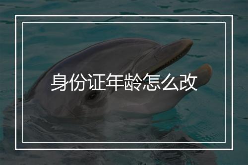 身份证年龄怎么改