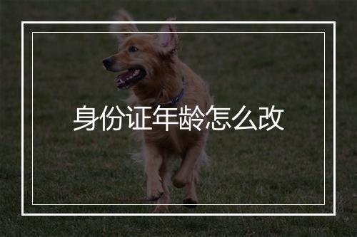 身份证年龄怎么改
