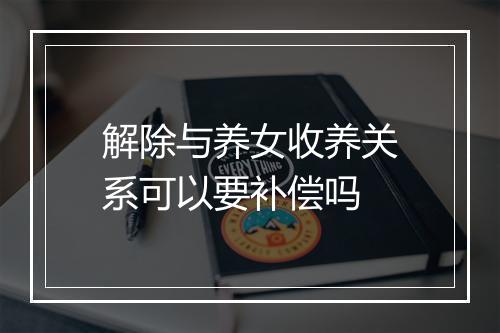 解除与养女收养关系可以要补偿吗