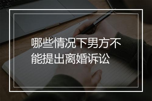哪些情况下男方不能提出离婚诉讼
