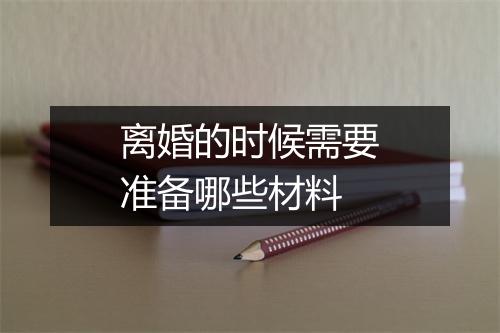 离婚的时候需要准备哪些材料