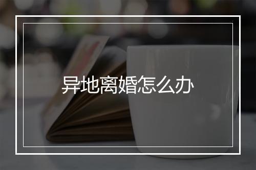 异地离婚怎么办
