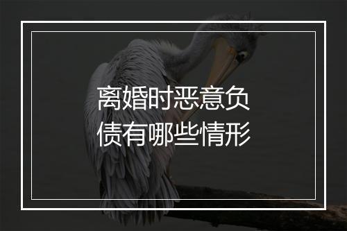 离婚时恶意负债有哪些情形