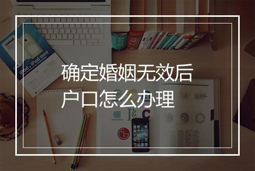 确定婚姻无效后户口怎么办理