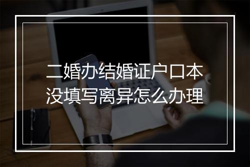 二婚办结婚证户口本没填写离异怎么办理