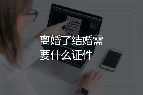 离婚了结婚需要什么证件