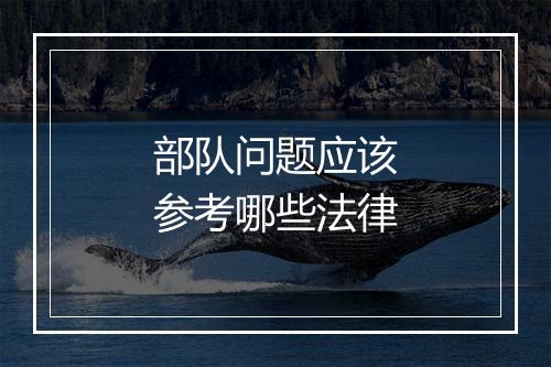 部队问题应该参考哪些法律