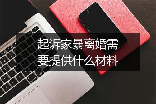 起诉家暴离婚需要提供什么材料