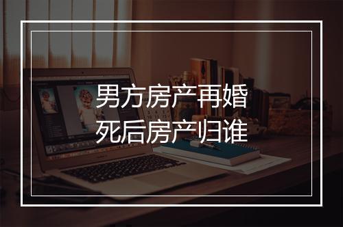 男方房产再婚死后房产归谁