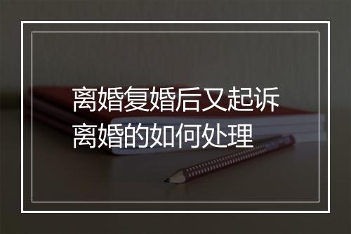 离婚复婚后又起诉离婚的如何处理