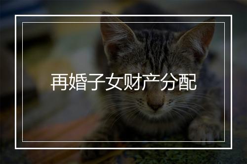 再婚子女财产分配