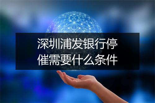 深圳浦发银行停催需要什么条件