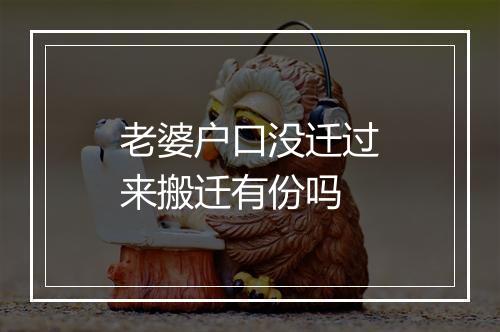 老婆户口没迁过来搬迁有份吗