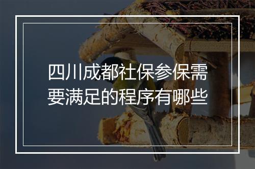 四川成都社保参保需要满足的程序有哪些