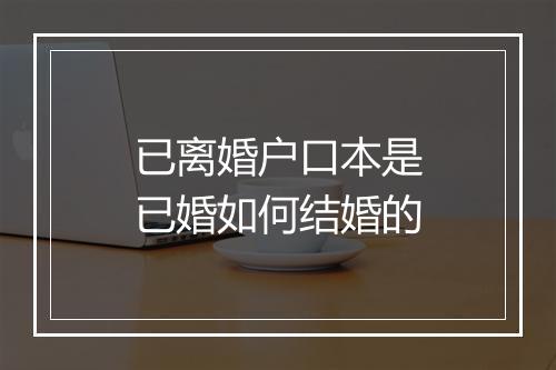 已离婚户口本是已婚如何结婚的