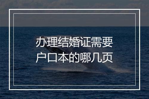 办理结婚证需要户口本的哪几页