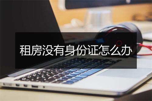 租房没有身份证怎么办