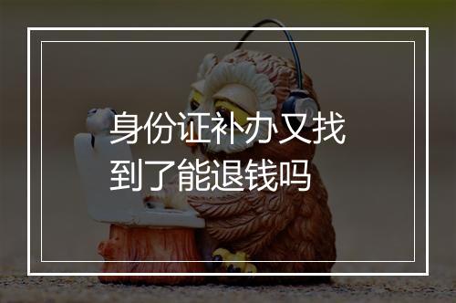 身份证补办又找到了能退钱吗