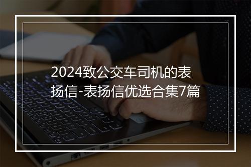 2024致公交车司机的表扬信-表扬信优选合集7篇