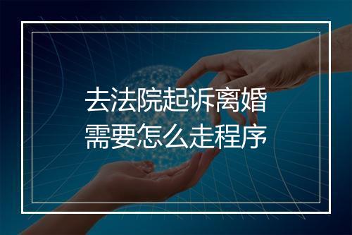 去法院起诉离婚需要怎么走程序