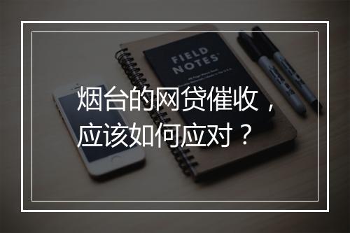 烟台的网贷催收，应该如何应对？