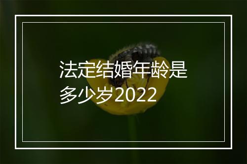 法定结婚年龄是多少岁2022