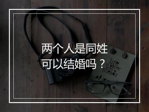 两个人是同姓可以结婚吗？