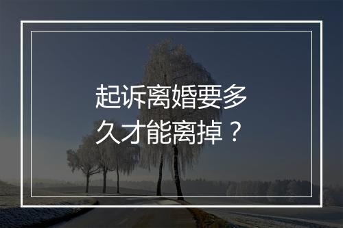起诉离婚要多久才能离掉？