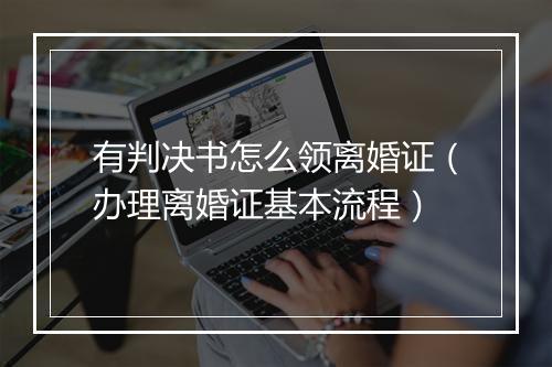 有判决书怎么领离婚证（办理离婚证基本流程）