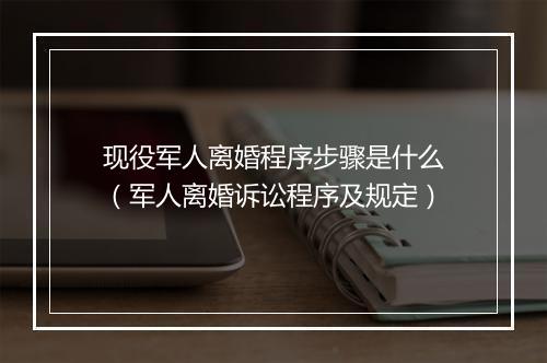 现役军人离婚程序步骤是什么（军人离婚诉讼程序及规定）