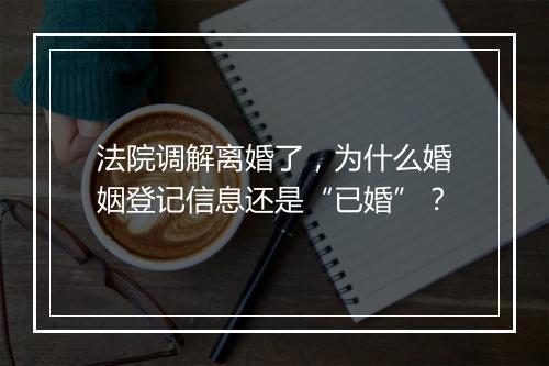 法院调解离婚了，为什么婚姻登记信息还是“已婚”？
