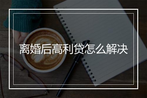 离婚后高利贷怎么解决
