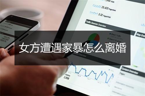 女方遭遇家暴怎么离婚