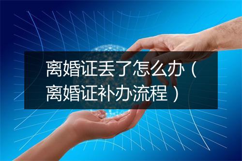 离婚证丢了怎么办（离婚证补办流程）
