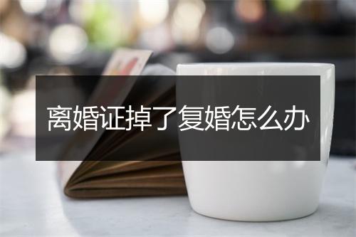 离婚证掉了复婚怎么办