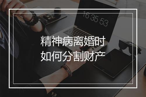 精神病离婚时如何分割财产