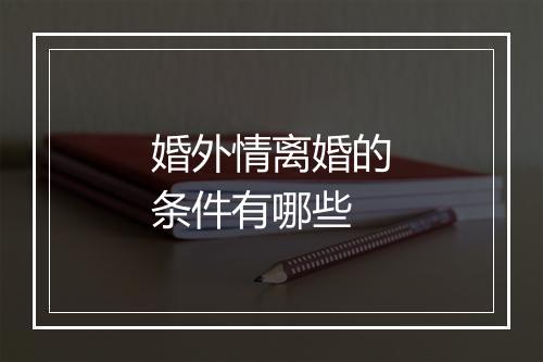 婚外情离婚的条件有哪些