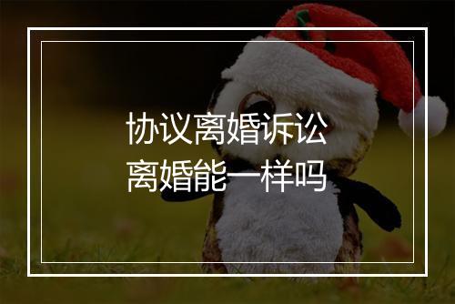 协议离婚诉讼离婚能一样吗