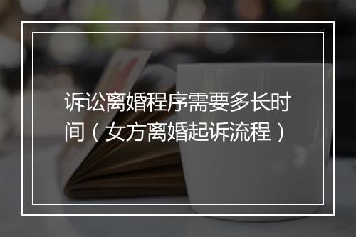 诉讼离婚程序需要多长时间（女方离婚起诉流程）