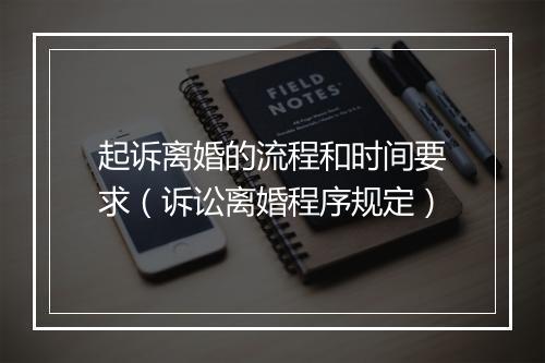 起诉离婚的流程和时间要求（诉讼离婚程序规定）