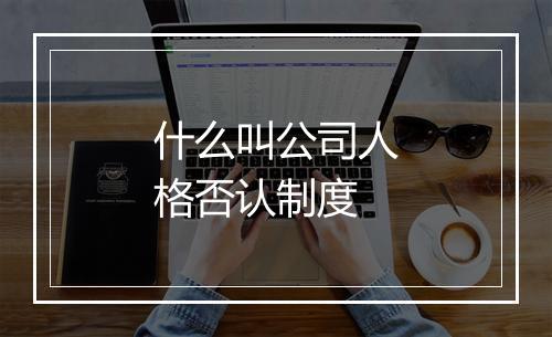 什么叫公司人格否认制度