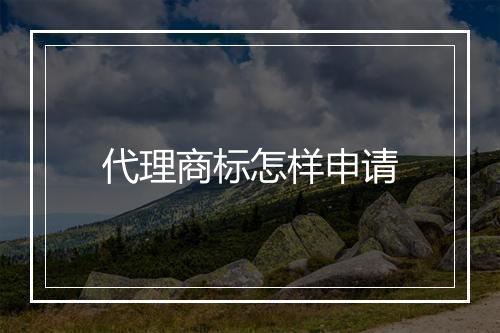 代理商标怎样申请