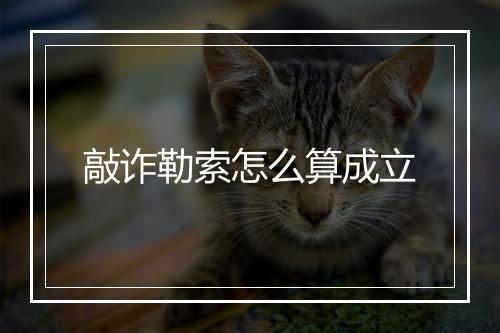 敲诈勒索怎么算成立